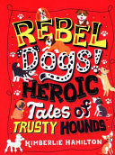REBEL DOGS! HEROIC TALES OF TRUSTY HOUNDS