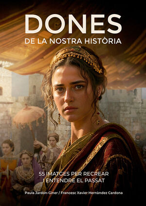 DONES DE LA NOSTRA HISTORIA:55 IMATGES PER RECREAR