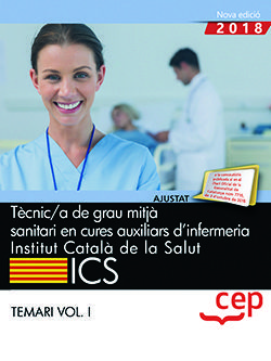 TÈCNIC/A DE GRAU MITJÀ SANITARI EN CURES AUXILIARS D?INFERMERIA. INSTITUT CATALÀ DE LA SALUT (ICS). TEMARI VOL. I