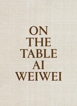 ON THE TABLE. AI WEIWEI