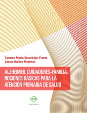 ALZHEIMER, CUIDADORES-FAMILIA. NOCIONES BASICAS PARA LA ATENCION PRIMARIA DE SALUD