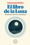 EL LIBRO DE LA LUNA: HISTORIAS, MITOS Y LEYENDAS / THE BOOK ABOUT THE MOON: HIST ORY, MYTHS, AND LEGENDS