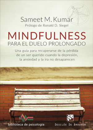 MINDFULNESS PARA EL DUELO PROLONGADO. UNA GUÍA PARA RECUPERARSE DE LA PÉRDIDA DE UN SER QUERIDO CUANDO LA DEPRESIÓN, LA ANSIEDAD Y LA IRA NO DESAPARECEN