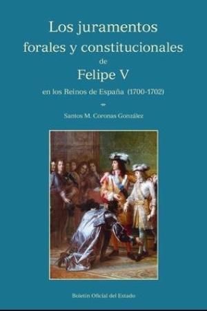LOS JURAMENTOS FORALES Y CONSTITUCIONALES DE FELIPE V EN LOS REINOS DE ESPAÑA (1700-1702)