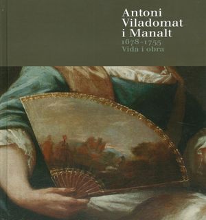 ANTONI VILADOMAT I MANALT 1678-1755. VIDA I OBRA