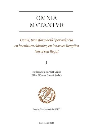 OMNIA MUTANTUR. CANVI, TRANSFORMACIÓ I PERVIVÈNCIA EN LA CULTURA CLÀSSICA, EN LES SEVES LLENGÜES I EN EL SEU LLEGAT (I)