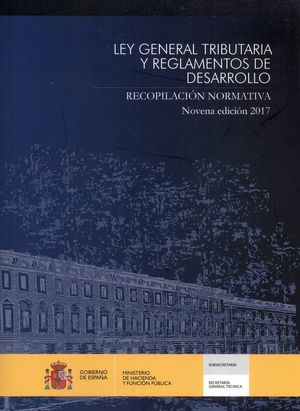 LEY GENERAL TRIBUTARIA Y REGLAMENTOS DE DESARROLLO. RECOPILACIÓN NORMATIVA. NOVENA EDICIÓN 2017