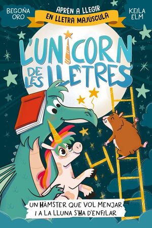 L'UNICORN DE LES LLETRES 5: UN HÀMSTER QUE VOL MENJAR I A LA LLUNA S'HA D'ENFILAR