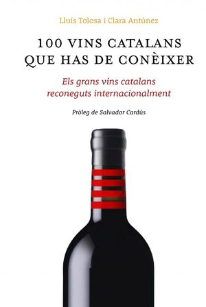 100 VINS CATALANS QUE HAS DE CONÉIXER : ELS GRANS VINS CATALANS RECONEGUTS INTERNACIONALMENT