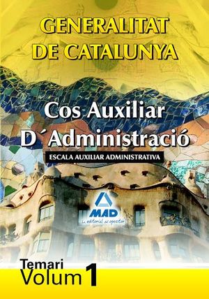 COS AUXILIAR D¿ADMINISTRACIÓ DE LA GENERALITAT DE CATALUNYA. ESCALA AUXILIAR ADMINISTRATIVA. TEMARI. VOLUM I