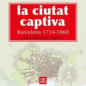 LA CIUATA CAPTIVA. BARCELONA 1714-1860