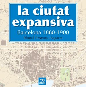 LA CIUTAT EXPANSIVA. BARCELONA 1860-1900