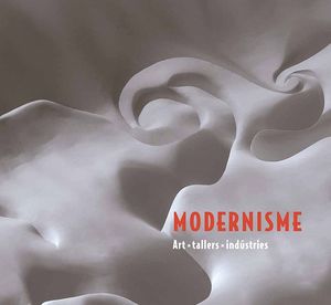 MODERNISME. ART, TALLERS, INDÚSTRIES