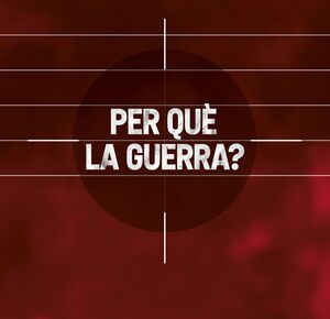 PER QUÈ LA GUERRA?