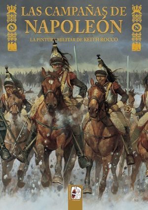 LAS CAMPAÑAS DE NAPOLEÓN. LA PINTURA MILITAR DE KEITH ROCCO