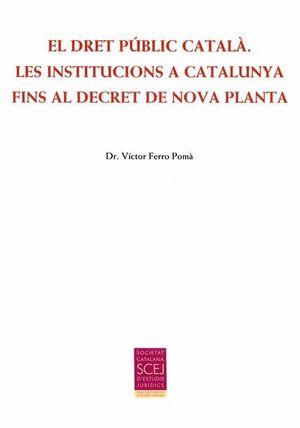 EL DRET PÚBLIC CATALÀ. LES INSTITUCIONS A CATALUNYA FINS AL DECRET DE NOVA PLANT