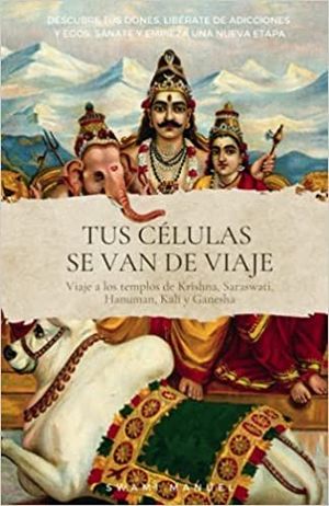 TUS CÉLULAS SE VAN DE VIAJE. DESCUBRE TUS DONES, LIBÉRATE DE ADICCIONES Y EGOS, SÁNATE Y EMPIEZA UNA NUEVA ETAPA